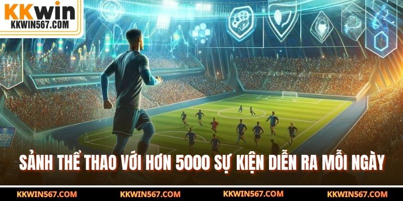 Sảnh thể thao với hơn 5000 sự kiện diễn ra mỗi ngày